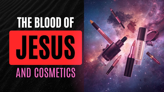 The Blood of Jesus and Cosmetics. Before Life and After. Part 1