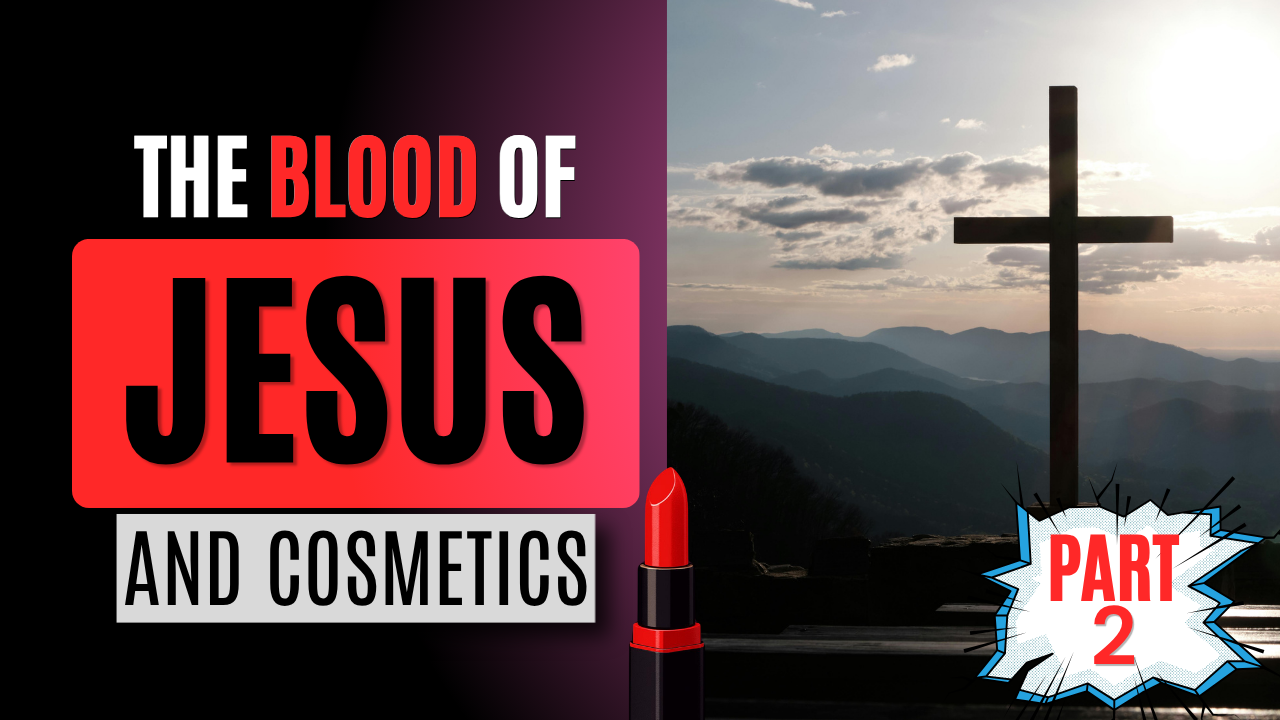 THE BLOOD OF JESUS AND COSMETICS – Before Life and After. Part 2
